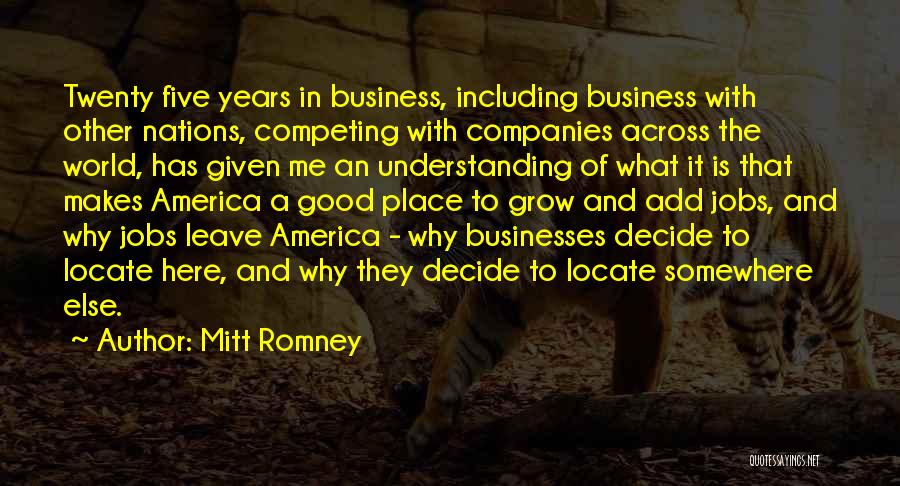 Mitt Romney Quotes: Twenty Five Years In Business, Including Business With Other Nations, Competing With Companies Across The World, Has Given Me An