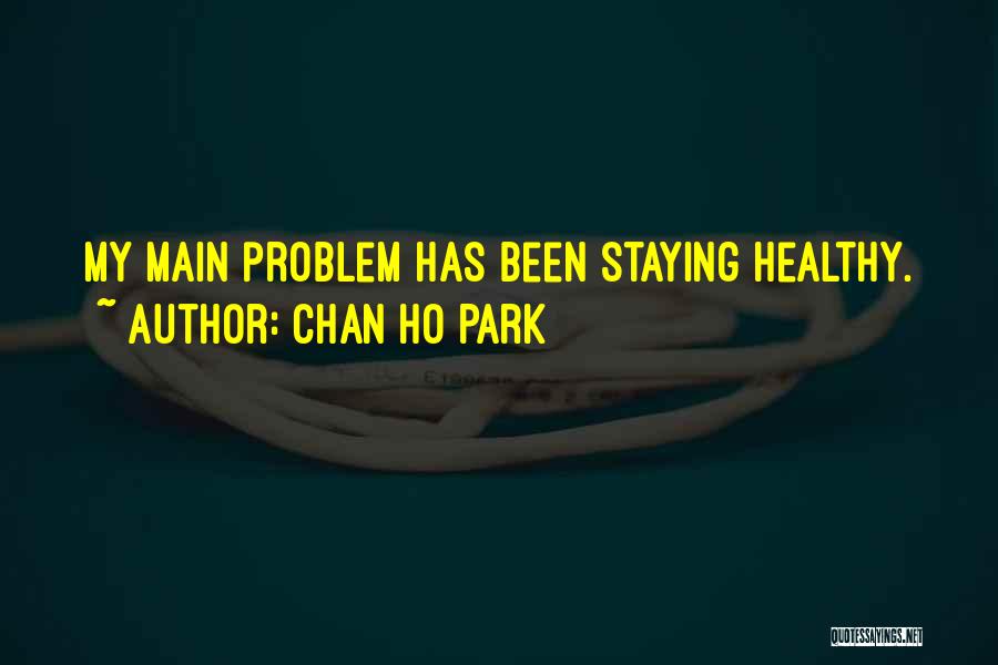 Chan Ho Park Quotes: My Main Problem Has Been Staying Healthy.
