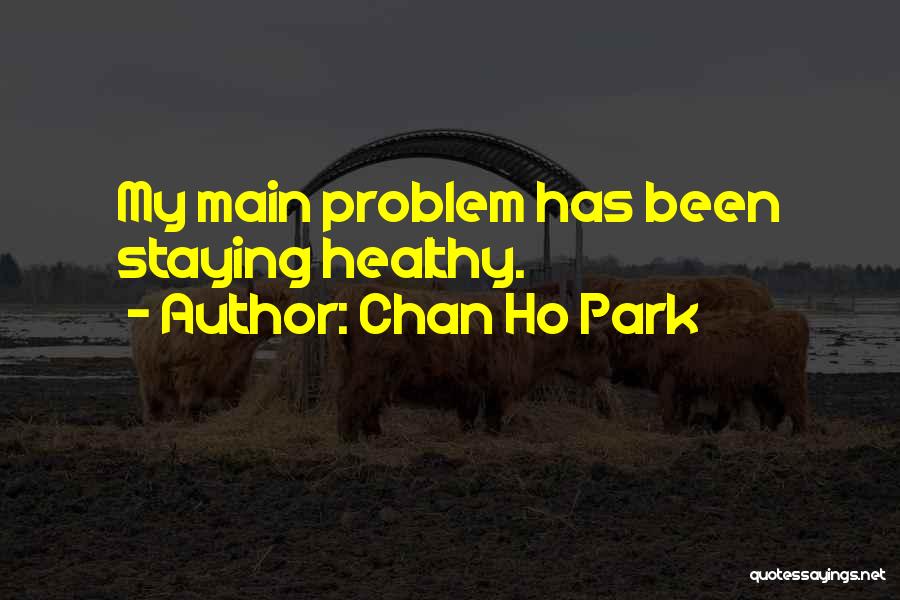 Chan Ho Park Quotes: My Main Problem Has Been Staying Healthy.