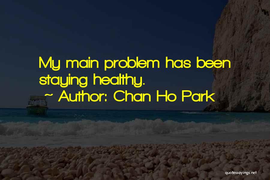Chan Ho Park Quotes: My Main Problem Has Been Staying Healthy.
