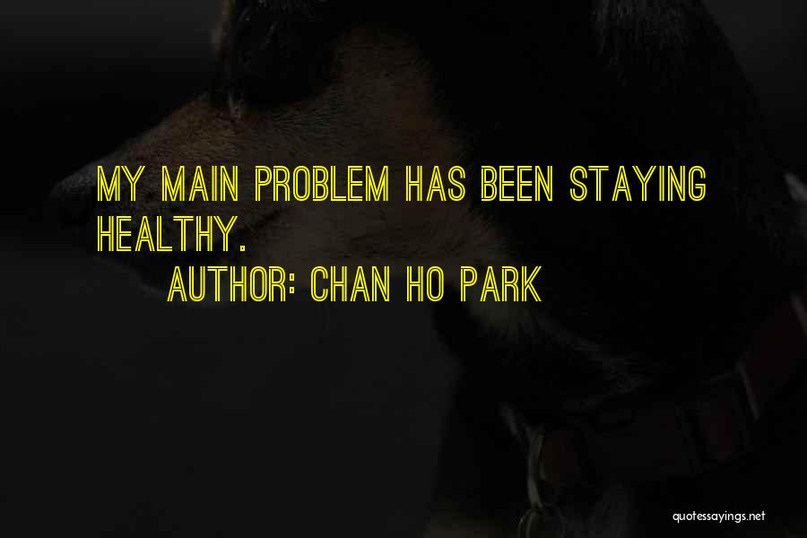 Chan Ho Park Quotes: My Main Problem Has Been Staying Healthy.