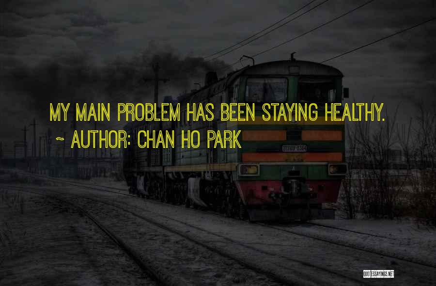 Chan Ho Park Quotes: My Main Problem Has Been Staying Healthy.
