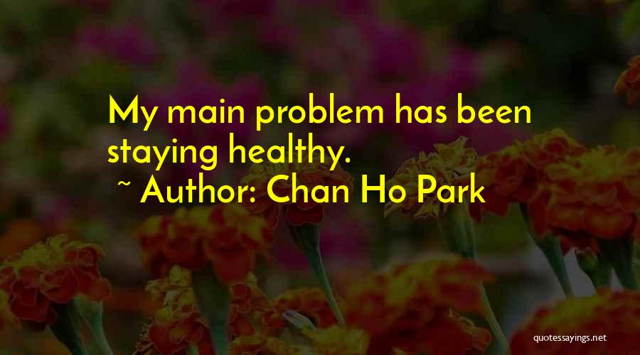 Chan Ho Park Quotes: My Main Problem Has Been Staying Healthy.