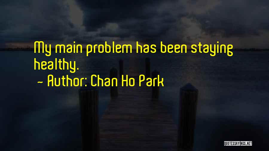 Chan Ho Park Quotes: My Main Problem Has Been Staying Healthy.