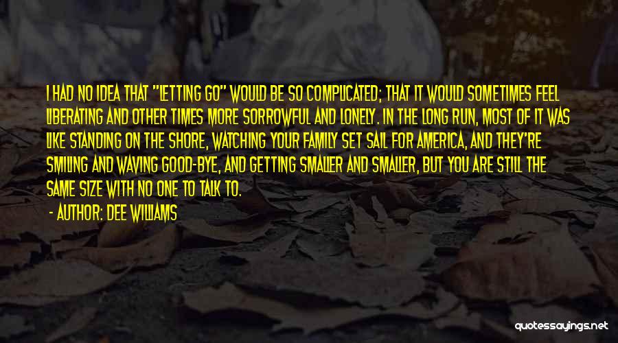 Dee Williams Quotes: I Had No Idea That Letting Go Would Be So Complicated; That It Would Sometimes Feel Liberating And Other Times