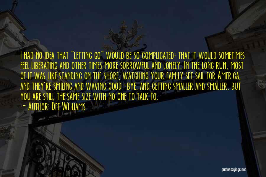 Dee Williams Quotes: I Had No Idea That Letting Go Would Be So Complicated; That It Would Sometimes Feel Liberating And Other Times