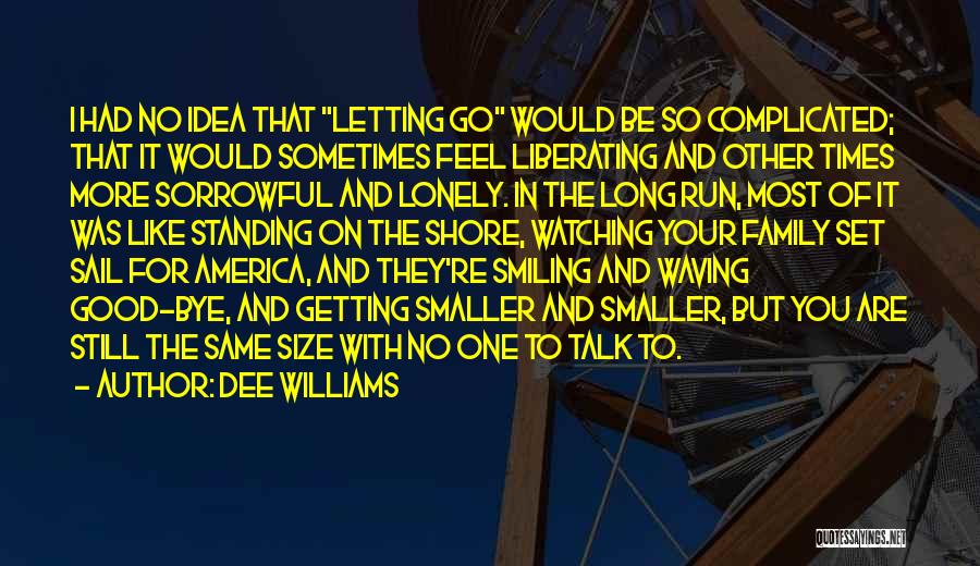 Dee Williams Quotes: I Had No Idea That Letting Go Would Be So Complicated; That It Would Sometimes Feel Liberating And Other Times