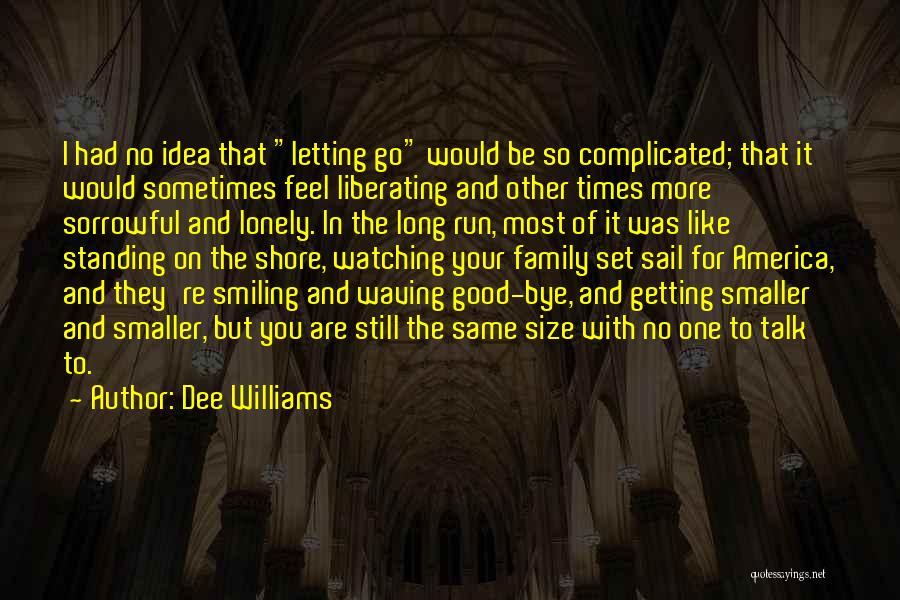 Dee Williams Quotes: I Had No Idea That Letting Go Would Be So Complicated; That It Would Sometimes Feel Liberating And Other Times