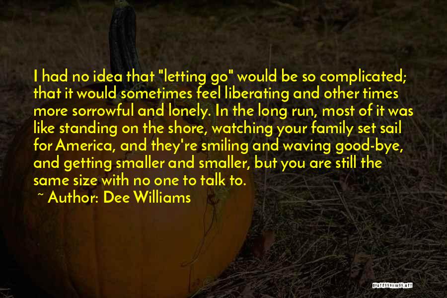 Dee Williams Quotes: I Had No Idea That Letting Go Would Be So Complicated; That It Would Sometimes Feel Liberating And Other Times