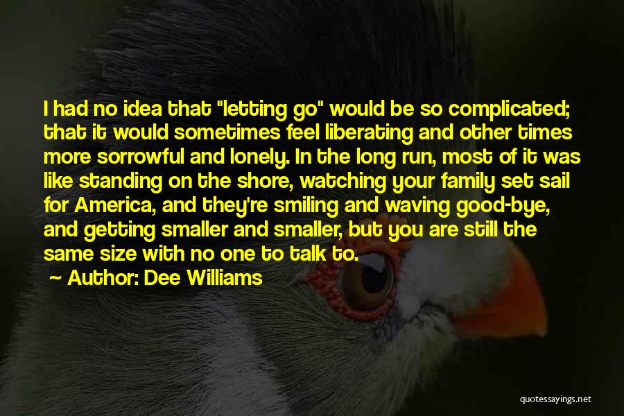 Dee Williams Quotes: I Had No Idea That Letting Go Would Be So Complicated; That It Would Sometimes Feel Liberating And Other Times