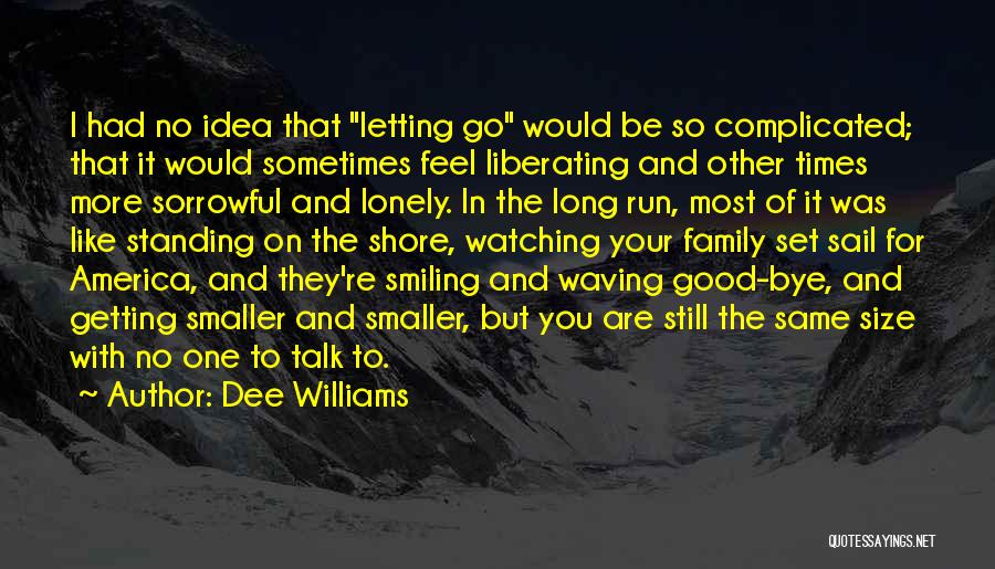 Dee Williams Quotes: I Had No Idea That Letting Go Would Be So Complicated; That It Would Sometimes Feel Liberating And Other Times