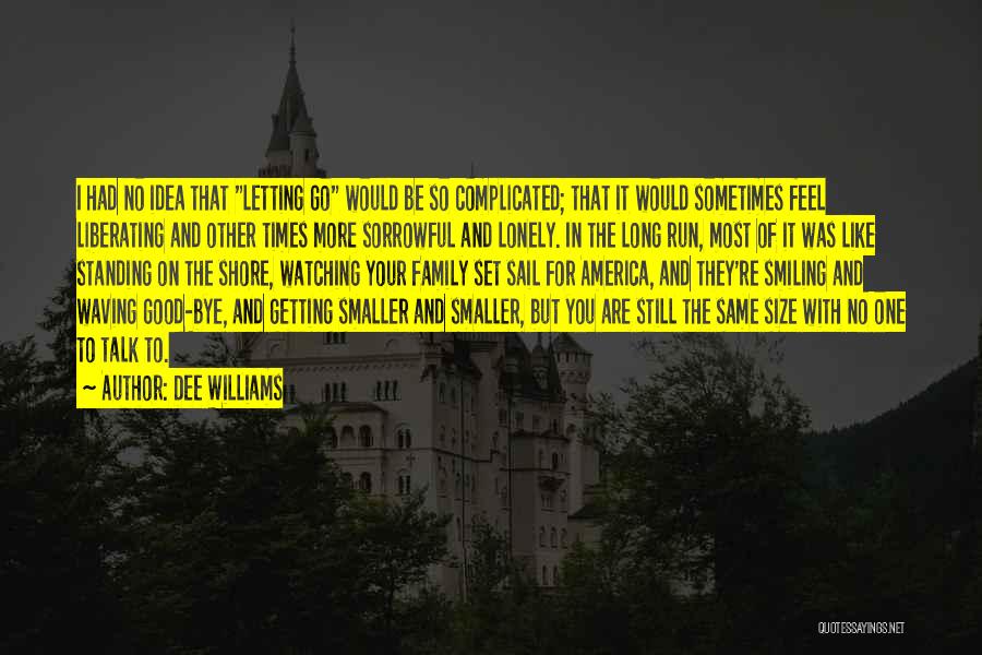 Dee Williams Quotes: I Had No Idea That Letting Go Would Be So Complicated; That It Would Sometimes Feel Liberating And Other Times