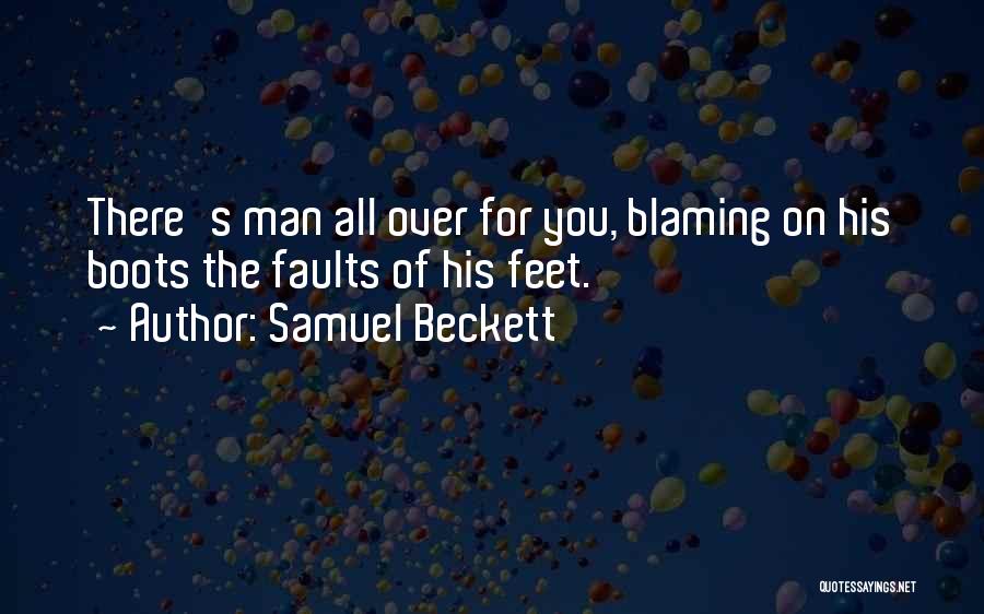 Samuel Beckett Quotes: There's Man All Over For You, Blaming On His Boots The Faults Of His Feet.