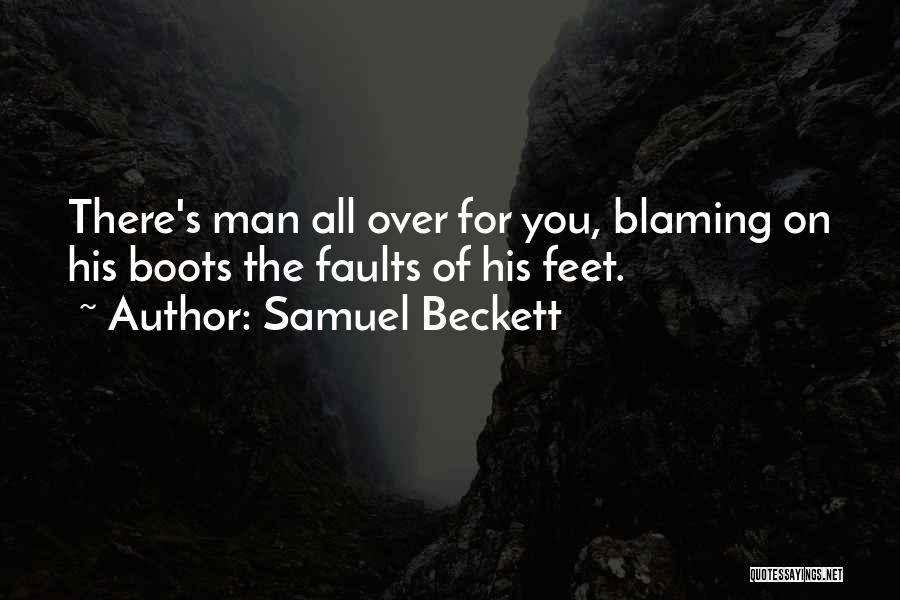 Samuel Beckett Quotes: There's Man All Over For You, Blaming On His Boots The Faults Of His Feet.