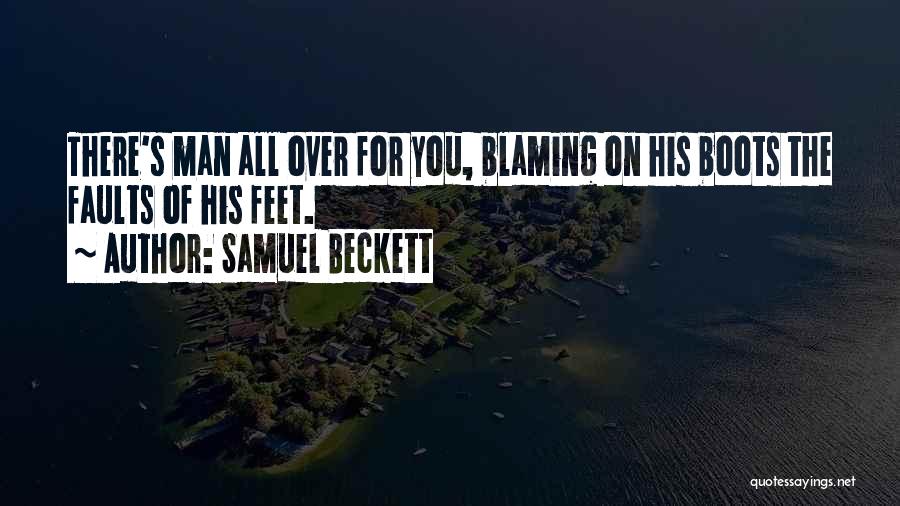 Samuel Beckett Quotes: There's Man All Over For You, Blaming On His Boots The Faults Of His Feet.