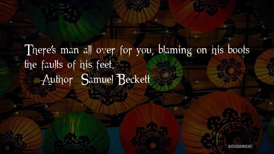 Samuel Beckett Quotes: There's Man All Over For You, Blaming On His Boots The Faults Of His Feet.