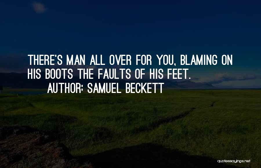 Samuel Beckett Quotes: There's Man All Over For You, Blaming On His Boots The Faults Of His Feet.