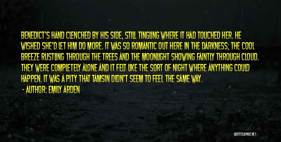 Emily Arden Quotes: Benedict's Hand Clenched By His Side, Still Tingling Where It Had Touched Her. He Wished She'd Let Him Do More.