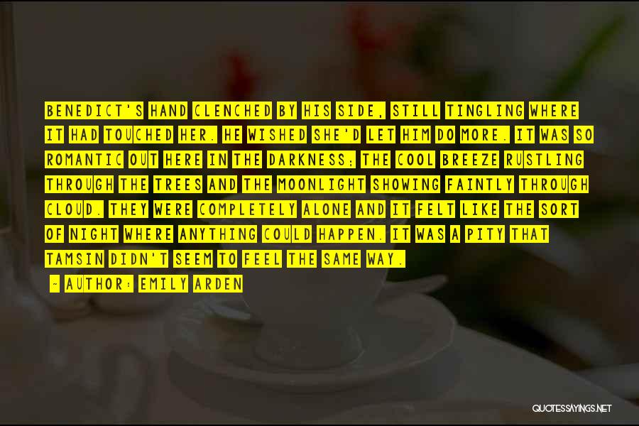 Emily Arden Quotes: Benedict's Hand Clenched By His Side, Still Tingling Where It Had Touched Her. He Wished She'd Let Him Do More.