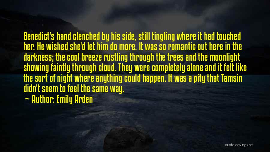 Emily Arden Quotes: Benedict's Hand Clenched By His Side, Still Tingling Where It Had Touched Her. He Wished She'd Let Him Do More.