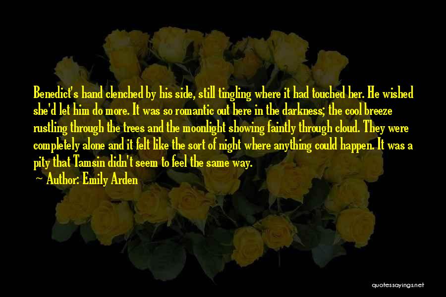 Emily Arden Quotes: Benedict's Hand Clenched By His Side, Still Tingling Where It Had Touched Her. He Wished She'd Let Him Do More.