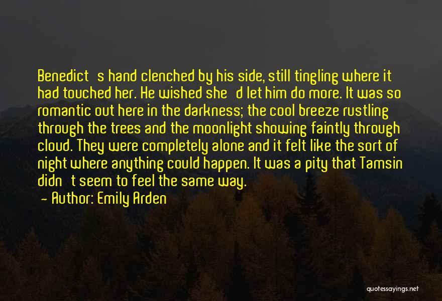 Emily Arden Quotes: Benedict's Hand Clenched By His Side, Still Tingling Where It Had Touched Her. He Wished She'd Let Him Do More.