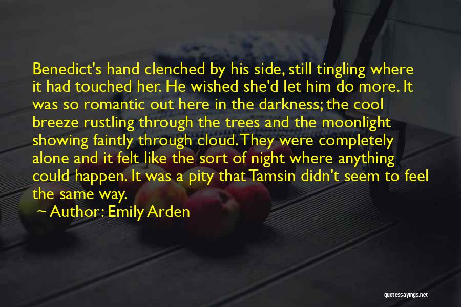 Emily Arden Quotes: Benedict's Hand Clenched By His Side, Still Tingling Where It Had Touched Her. He Wished She'd Let Him Do More.