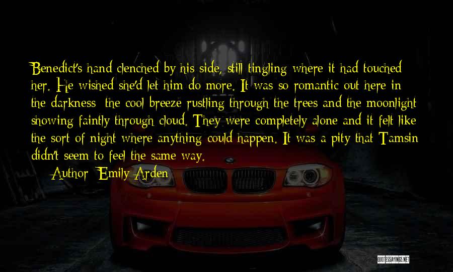 Emily Arden Quotes: Benedict's Hand Clenched By His Side, Still Tingling Where It Had Touched Her. He Wished She'd Let Him Do More.