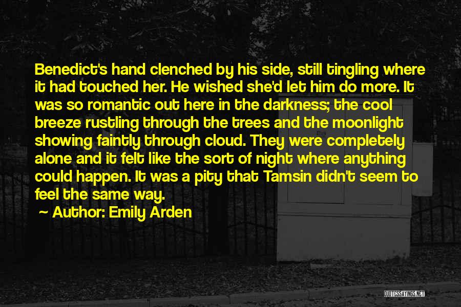 Emily Arden Quotes: Benedict's Hand Clenched By His Side, Still Tingling Where It Had Touched Her. He Wished She'd Let Him Do More.