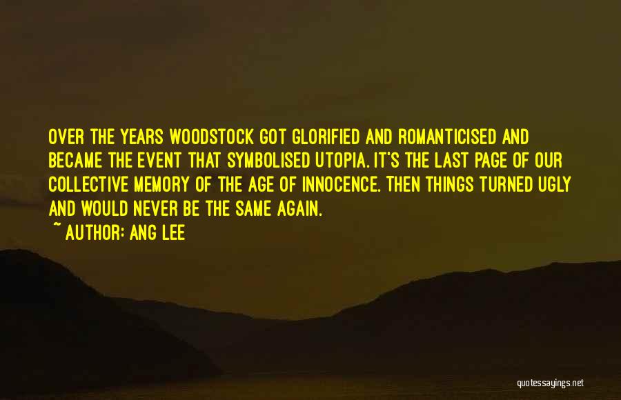 Ang Lee Quotes: Over The Years Woodstock Got Glorified And Romanticised And Became The Event That Symbolised Utopia. It's The Last Page Of