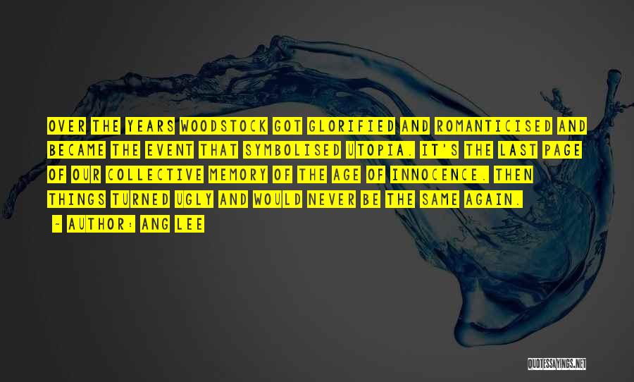 Ang Lee Quotes: Over The Years Woodstock Got Glorified And Romanticised And Became The Event That Symbolised Utopia. It's The Last Page Of