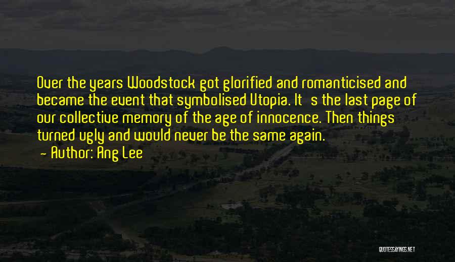 Ang Lee Quotes: Over The Years Woodstock Got Glorified And Romanticised And Became The Event That Symbolised Utopia. It's The Last Page Of