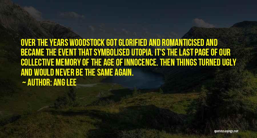 Ang Lee Quotes: Over The Years Woodstock Got Glorified And Romanticised And Became The Event That Symbolised Utopia. It's The Last Page Of