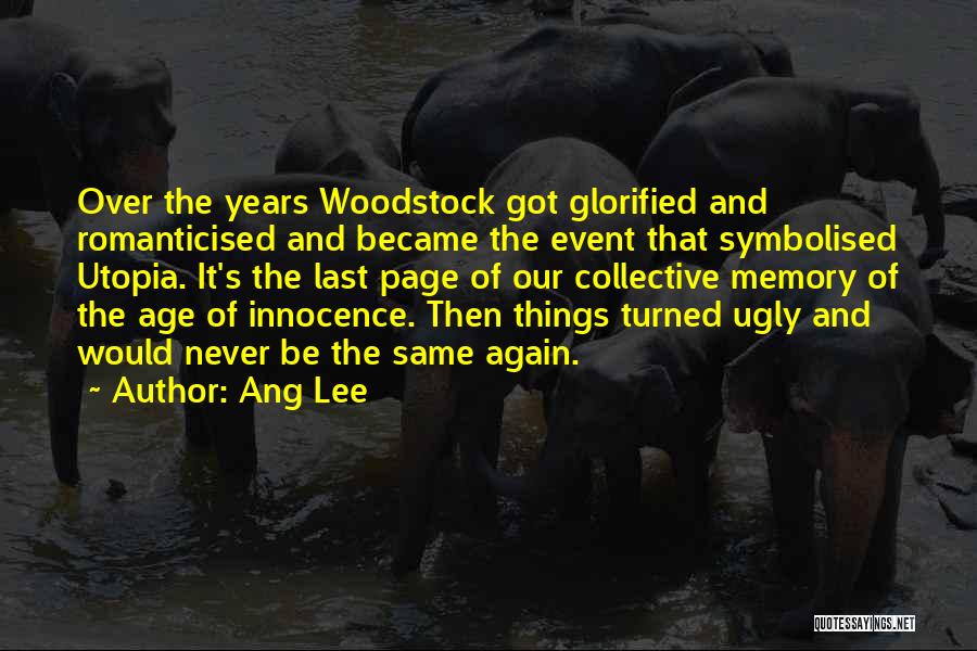 Ang Lee Quotes: Over The Years Woodstock Got Glorified And Romanticised And Became The Event That Symbolised Utopia. It's The Last Page Of