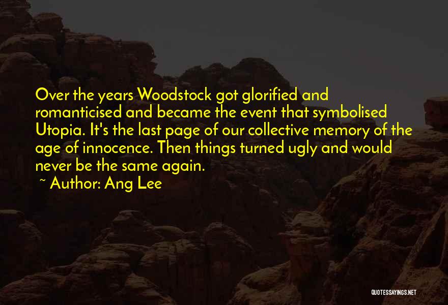 Ang Lee Quotes: Over The Years Woodstock Got Glorified And Romanticised And Became The Event That Symbolised Utopia. It's The Last Page Of