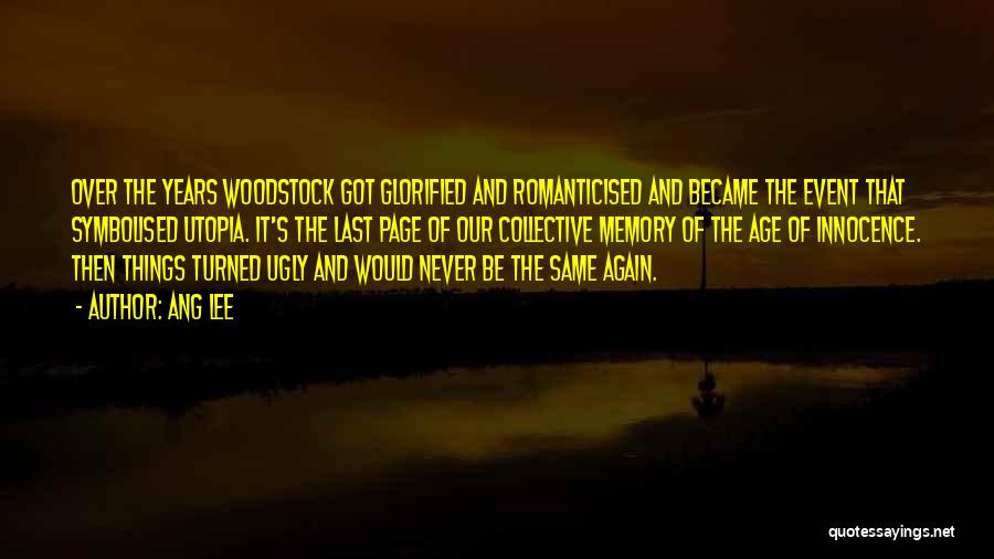 Ang Lee Quotes: Over The Years Woodstock Got Glorified And Romanticised And Became The Event That Symbolised Utopia. It's The Last Page Of