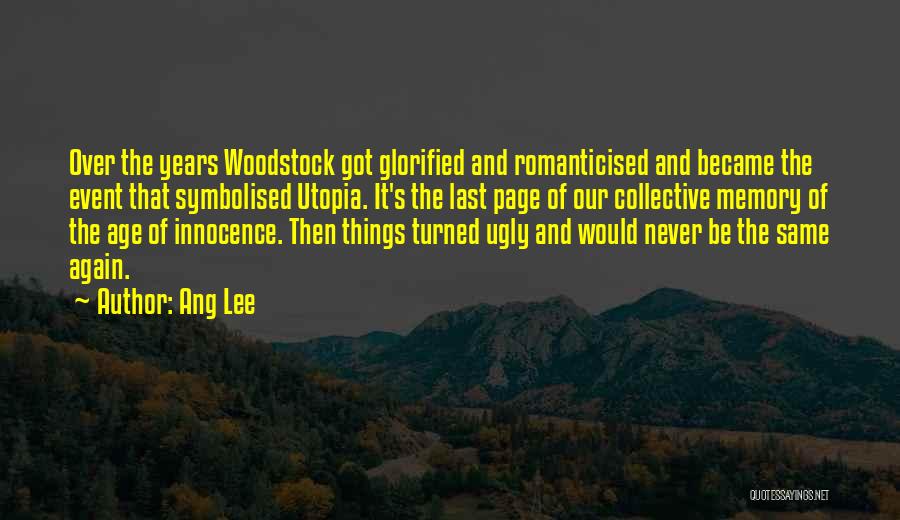 Ang Lee Quotes: Over The Years Woodstock Got Glorified And Romanticised And Became The Event That Symbolised Utopia. It's The Last Page Of