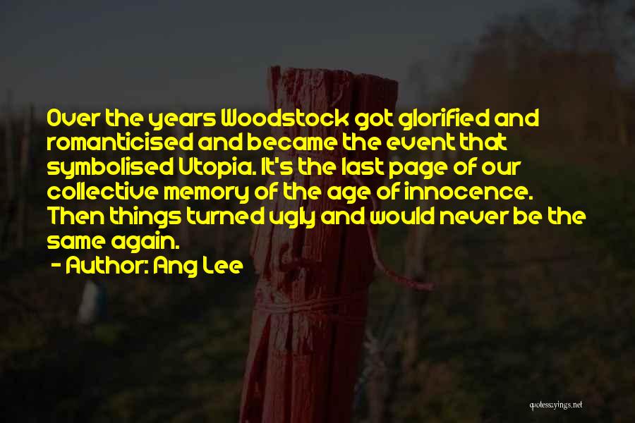 Ang Lee Quotes: Over The Years Woodstock Got Glorified And Romanticised And Became The Event That Symbolised Utopia. It's The Last Page Of