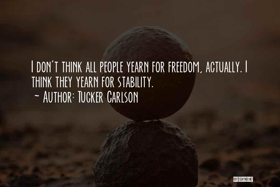 Tucker Carlson Quotes: I Don't Think All People Yearn For Freedom, Actually. I Think They Yearn For Stability.