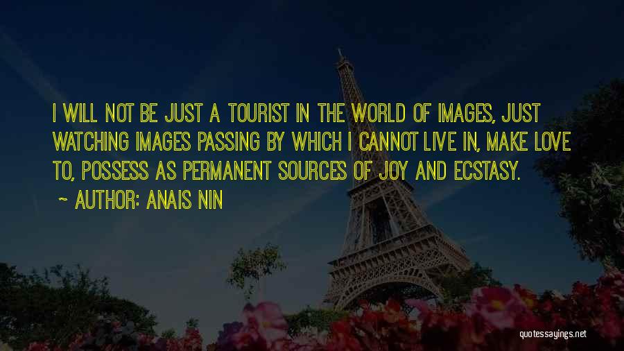 Anais Nin Quotes: I Will Not Be Just A Tourist In The World Of Images, Just Watching Images Passing By Which I Cannot