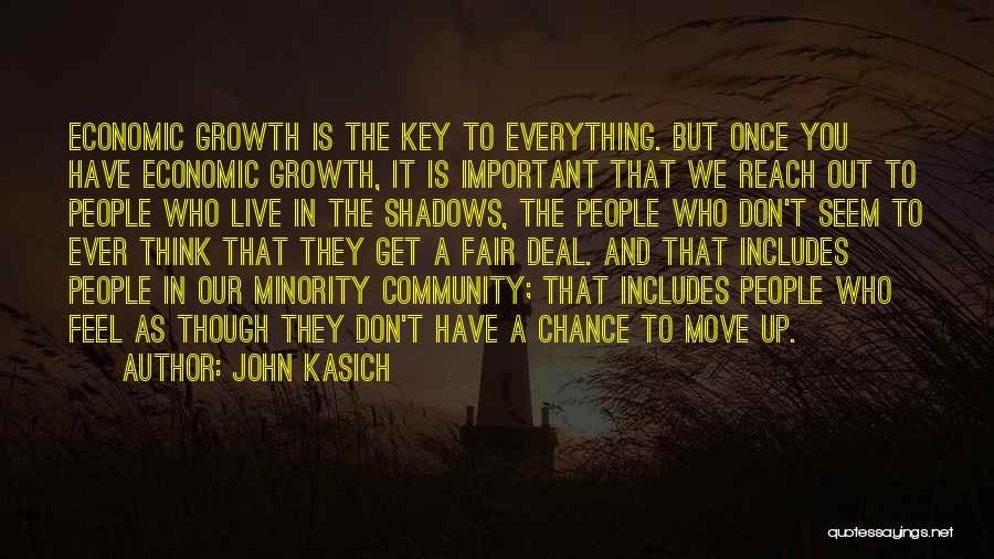 John Kasich Quotes: Economic Growth Is The Key To Everything. But Once You Have Economic Growth, It Is Important That We Reach Out