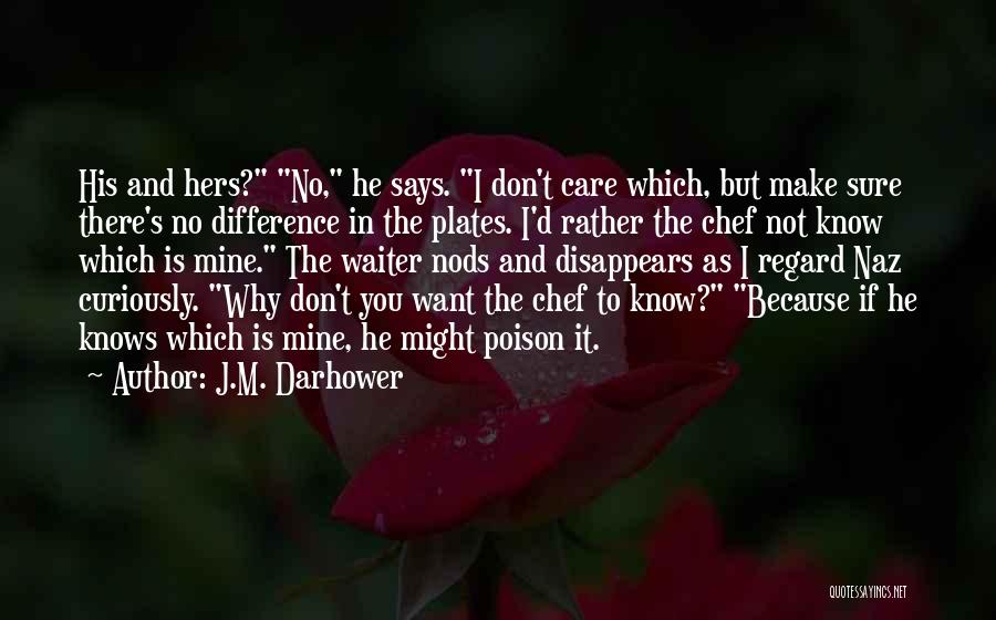 J.M. Darhower Quotes: His And Hers? No, He Says. I Don't Care Which, But Make Sure There's No Difference In The Plates. I'd