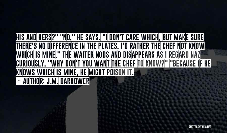 J.M. Darhower Quotes: His And Hers? No, He Says. I Don't Care Which, But Make Sure There's No Difference In The Plates. I'd