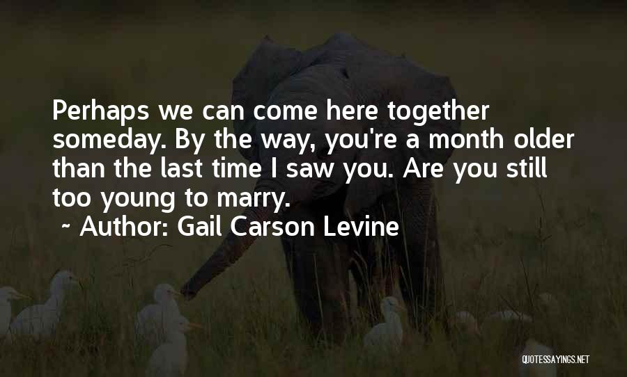 Gail Carson Levine Quotes: Perhaps We Can Come Here Together Someday. By The Way, You're A Month Older Than The Last Time I Saw