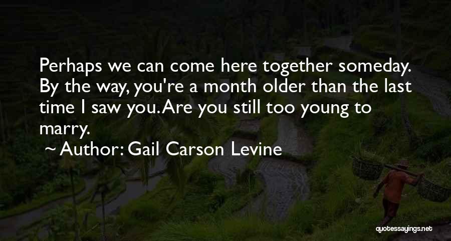 Gail Carson Levine Quotes: Perhaps We Can Come Here Together Someday. By The Way, You're A Month Older Than The Last Time I Saw