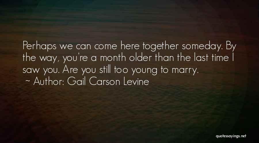 Gail Carson Levine Quotes: Perhaps We Can Come Here Together Someday. By The Way, You're A Month Older Than The Last Time I Saw