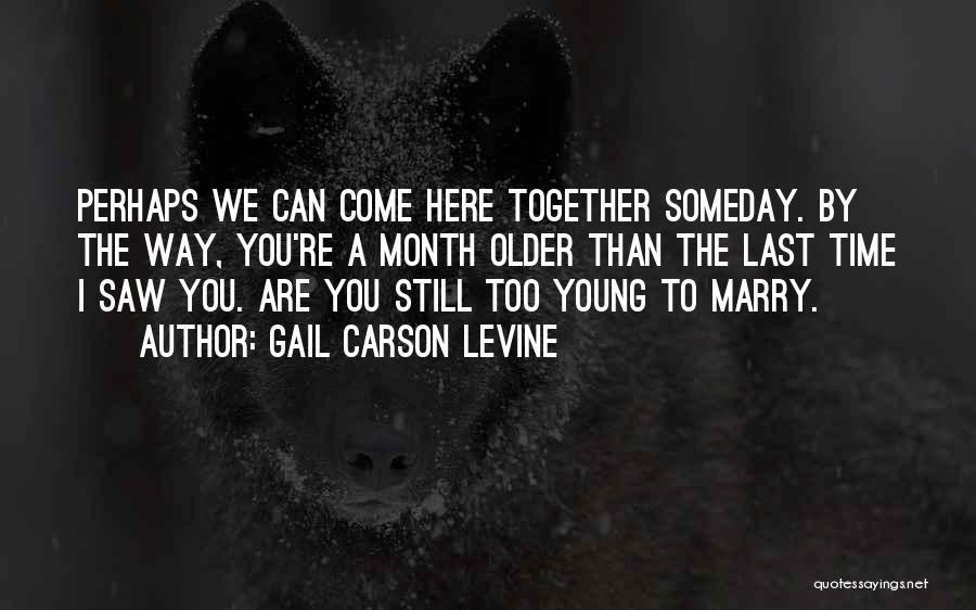 Gail Carson Levine Quotes: Perhaps We Can Come Here Together Someday. By The Way, You're A Month Older Than The Last Time I Saw