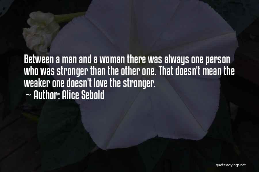 Alice Sebold Quotes: Between A Man And A Woman There Was Always One Person Who Was Stronger Than The Other One. That Doesn't