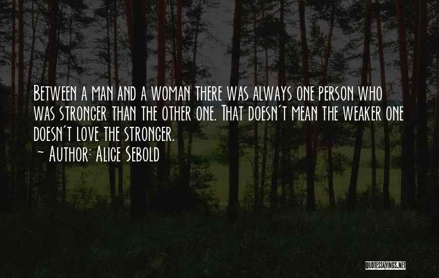 Alice Sebold Quotes: Between A Man And A Woman There Was Always One Person Who Was Stronger Than The Other One. That Doesn't