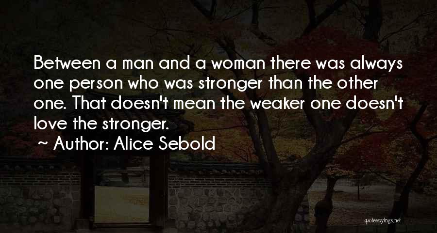Alice Sebold Quotes: Between A Man And A Woman There Was Always One Person Who Was Stronger Than The Other One. That Doesn't